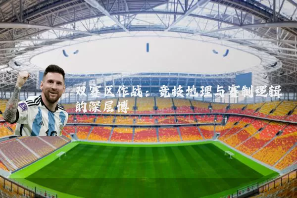 双赛区作战:竞技地理与赛制逻辑的深层博弈