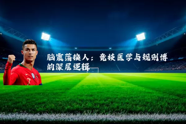 脑震荡换人：竞技医学与规则博弈的深层逻辑